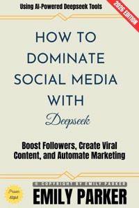 How to Dominate Social Media with Deepseek: - Emily Parker - ebook