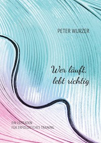 Wer läuft, lebt richtig - Peter Wurzer - ebook