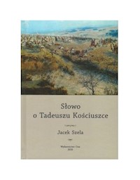 Słowo o Tadeuszu Kościuszce - Szela Jacek - książka