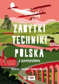 Zabytki techniki. Polska z pomysłem - Pomykalska Beata, Pomykalski Paweł - książka