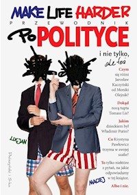 Make Life Harder Przewodnik po polityce i nie tylko ale też -  - książka