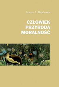 Człowiek, przyroda, moralność - Majcherek Janusz A. - książka