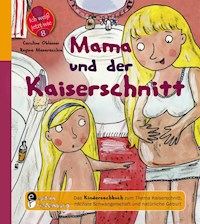 Mama und der Kaiserschnitt - Das Kindersachbuch zum Thema Kaiserschnitt, nächste Schwangerschaft und natürliche Geburt - Caroline Oblasser - ebook