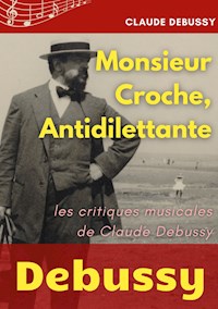Monsieur Croche, Antidilettante - Claude Debussy - ebook