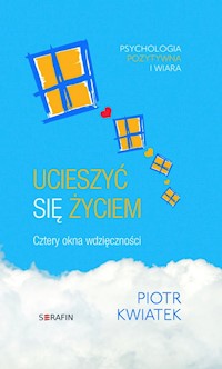 Ucieszyć się życiem Cztery okna wdzięczności - Piotr Kwiatek - książka