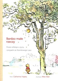 Bardzo małe rzeczy Proste refleksje o życiu i przyjaźni ze Stumilowego Lasu - Hapka Catherine - książka