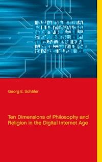 Ten Dimensions of Philosophy and Religion in the Digital Internet Age - Georg E. Schäfer - ebook