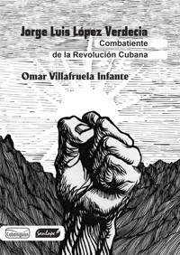 Jorge Luis López Verdecia: combatiente de la revolución cubana - Omar Villafruela Infante - ebook