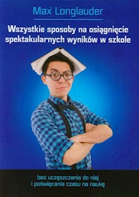 Wszystkie sposoby na osiągnięcie spektakularnych wyników w szkole - Longlauder Max - książka