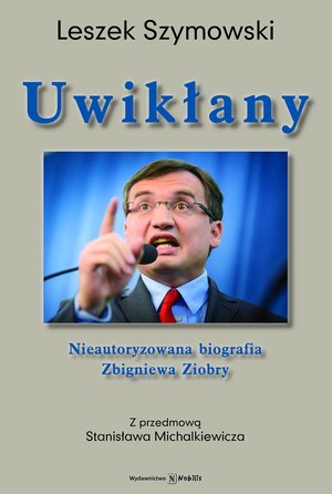 Uwikłany. Nieautoryzowana biografia Zbigniewa Ziobry - Leszek Szymowski - książka