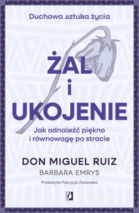 Żal i ukojenie Jak odnaleźć piękno i równowagę po stracie - Don Miguel Ruiz, Barbara Emrys - ebook