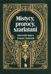 Mistycy, prorocy, szarlatani - Koper Sławomir, Stańczyk Tomasz - książka