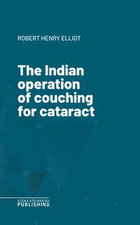 The Indian operation of couching for cataract - Elliot - ebook
