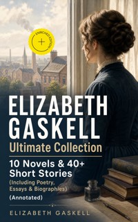 ELIZABETH GASKELL Ultimate Collection: 10 Novels & 40+ Short Stories (Including Poetry, Essays & Biographies) (Annotated) - Elizabeth Gaskell - ebook