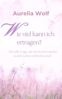 Wie viel kann ich ertragen? - Aurelia Wolf - ebook