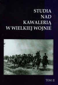 Studia nad Kawalerią w Wielkiej Wojnie Tom 2 -  - książka