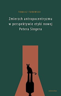 Zmierzch antropocentryzmu w perspektywie etyki nowej Petera Singera - Tomasz Turowski - książka