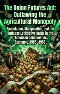 The Onion Futures Act: Outlawing the Agricultural Monopoly - Edward T. Welsh - ebook