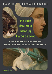 Pokaż światu swoją twórczość. Przewodnik po budowaniu marki osobistej w social mediach - Dawid Lewandowski - książka
