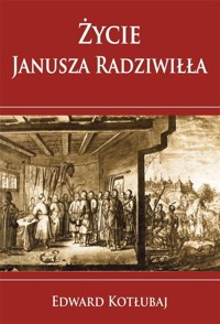 Życie Janusza Radziwiłła - Edward Kotłubaj - książka