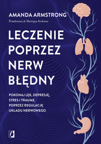 Leczenie poprzez nerw błędny. Pokonaj lęk, depresję, stres i traumę poprzez regulację układu nerwowe - Amanda Armstrong - książka