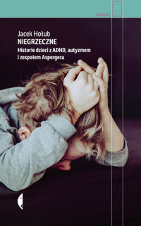 Niegrzeczne. Historie dzieci z ADHD, autyzmem i zespołem Aspergera - Jacek Hołub - ebook + audiobook + książka