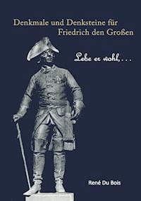 Denkmale und Denksteine für Friedrich den Großen - René Du Bois - ebook