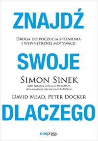 Znajdź swoje DLACZEGO. Droga do poczucia spełnienia i wewnętrznej motywacji - Simon Sinek, David Mead, Peter Docker - książka