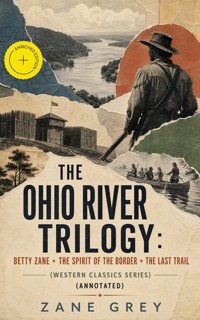 THE OHIO RIVER TRILOGY: Betty Zane + The Spirit of the Border + The Last Trail (Western Classics Series) (Annotated) - Zane Grey - ebook