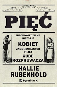 Pięć. Nieopowiedziane historie kobiet zamordowanych przez Kubę Rozpruwacza - Rubenhold Hallie - ebook