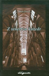 Z wnętrza katedr - Jarosz Adam - książka