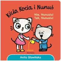 Kicia Kocia i Nunuś. Nie, Nunusiu! Tak, Nunusiu! - Anita Głowińska - książka