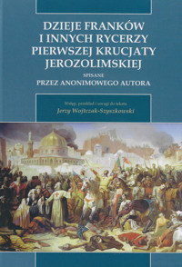 Dzieje Franków i innych rycerzy Pierwszej Krucjaty Jerozolimskiej -  - książka