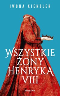Wszystkie żony Henryka VIII - Kienzler  Iwona - ebook + książka
