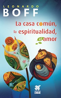 La casa común, la espiritualidad, el amor - Leonardo Boff - ebook