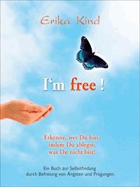 I'm free! - Erkenne, wer Du bist, indem Du ablegst, was Du nicht bist! - Erika Kind - ebook