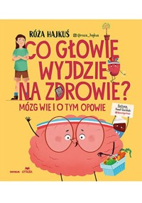 Co głowie wyjdzie na zdrowie? Mózg wie i o tym opowie - Hajkuś Róża - książka