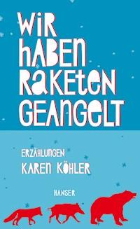 Wir haben Raketen geangelt - Karen Köhler - ebook