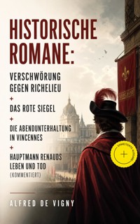 Historische Romane: Verschwörung gegen Richelieu + Das rote Siegel + Die Abendunterhaltung in Vincennes + Hauptmann Renauds Leben und Tod (Kommentiert) - Alfred de Vigny - ebook