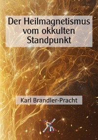 Der Heilmagnetismus vom okkulten Standpunkt - Karl Brandler-Pracht - ebook