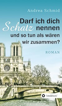 Darf ich dich Schatz nennen und so tun als wären wir zusammen? - Andrea Schmid - ebook
