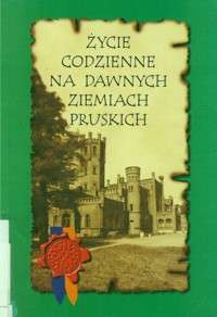 Życie codzienne na dawnych ziemiach pruskich. Człowiek a środowisko - redakcja Hanna Królikowska - ebook