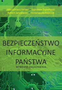 Bezpieczeństwo informacyjne państwa. - Topolewski Stanisław, Fehler Włodzimierz, Janczewski Robert, Lasota-Kapczuk Anna - książka