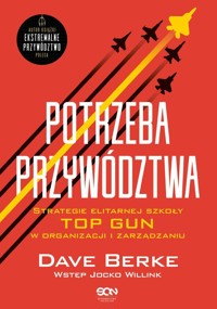 Potrzeba przywództwa. Strategie elitarnej szkoły TOP GUN w organizacji i zarządzaniu - Willink Jocko, Berke Dave - książka