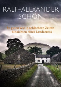 In guten wie in schlechten Zeiten - Einsichten eines Landarztes - Ralf-Alexander Schön - ebook