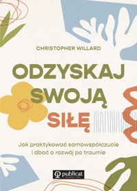 Odzyskaj swoją siłę Jak praktykować samowspółczucie i dbać o rozwój po traumie - Willard Christopher - książka