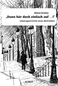"Dann hör doch einfach auf…!" - Lebensgeschichte eines Alkoholikers - Alfred Endres - ebook