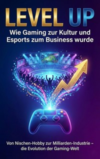 Level Up: Wie Gaming zur Kultur und Esports zum Business wurde - Sabine Böhm - ebook