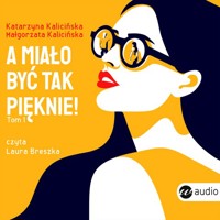 A miało być tak pięknie! - Małgorzata Kalicińska, , Katarzyna Kalicińska - ebook + audiobook + książka