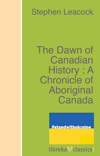 The Dawn of Canadian History : A Chronicle of Aboriginal Canada - Stephen Leacock - ebook
